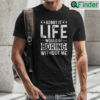 Admit It Life Would Be Boring Without Me Shirt