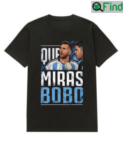 Argentina Football Leo Messi Que Miras Bobo T Shirt