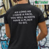 As Long As I Have A Face You Will Always Have A Place To Sit Shirt