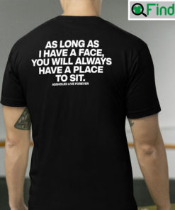 As Long I Have A Face You Will Always Place To Sit Shirt