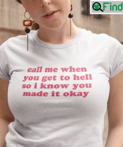 Call Me When You Get To Hell Shirt So I Know You Made It Ok