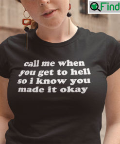 Call Me When You Get To Hell T Shirt