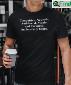 Compulsive Neurotic Anti Social Maniac And Paranoid But Basically Happy Unisex Shirt