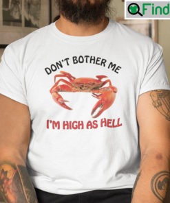 Dont Bother Me Im High As Hell Crab Shirt