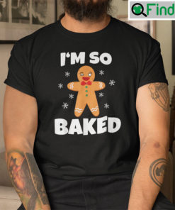 Gingerbread Man Im So Baked Christmas Baking Shirt