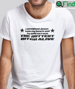 I Accepted Jesus Into My Heart Shirt And He Told Me I Was The Hottest Bitch Alive