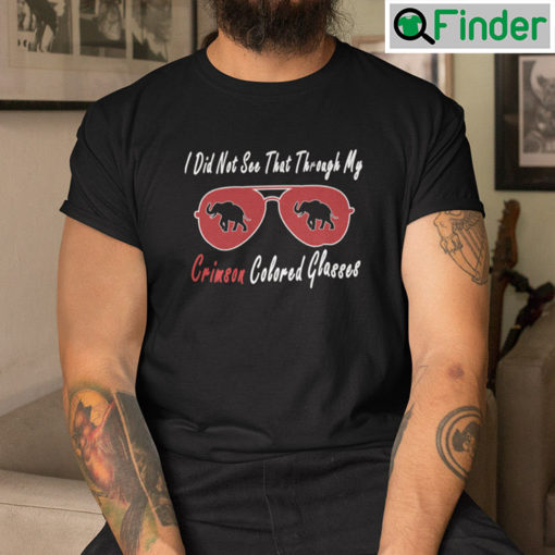 I Did Not See That Through My Crimson Colored Glasses Shirt