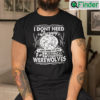 I Dont Need Therapy I Just Need To Get Fucked In Public Shirt By Fourteen Werewolves