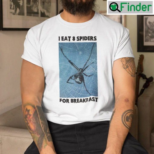 I Eat 8 Spiders For Breakfast T Shirt