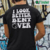 I Look Better Bent Over T Shirt