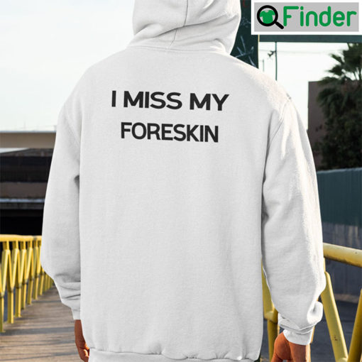 I Miss My Foreskin Hoodie Shirt