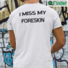 I Miss My Foreskin Shirt