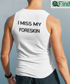 I Miss My Foreskin Tank Top Shirt