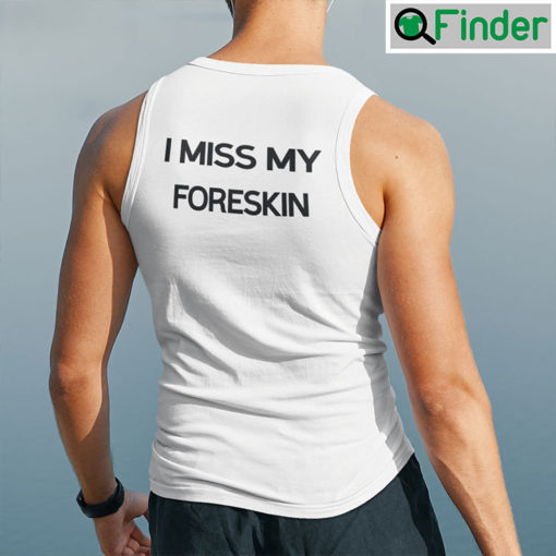 I Miss My Foreskin Tank Top Shirt