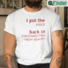 I Put The Disco Back In Disconnecting From Reality Unisex Shirt