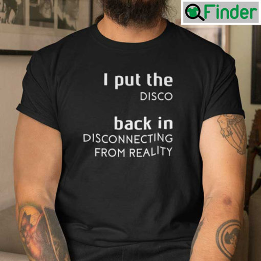 I Put The Disco Back In Disconnecting From Reality Unisex T shirt