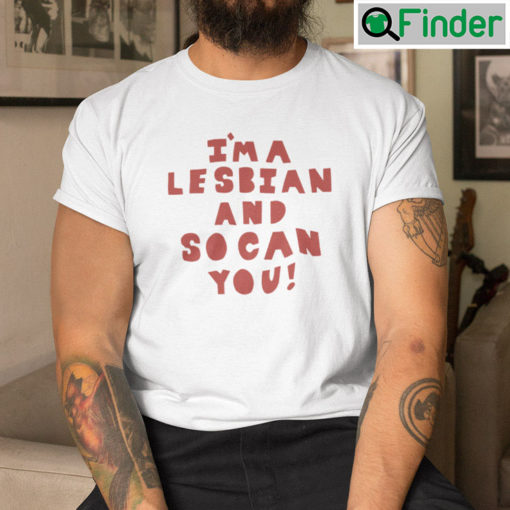 Im A Lesbian And So Can You Shirt