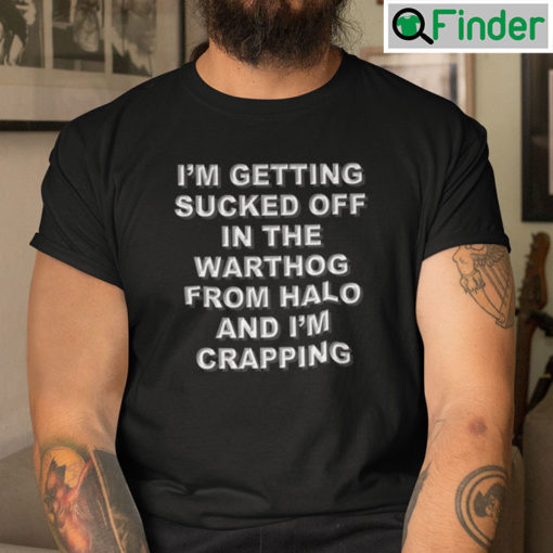 Im Getting Sucked Off In The Warthog From Halo Shirt And Im Crapping