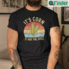 Its Corn It Has The Juice Shirt