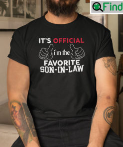 Its Official Im The Favorite Son In Law Shirt