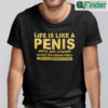 Life Is Like A Penis Simple Soft Straight Shirt