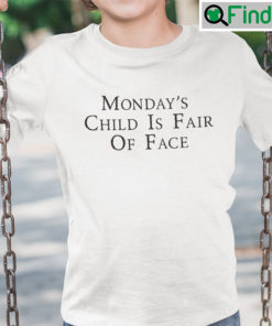 Mondays Child Is Fair Of Face Shirt Mondays Child Poem