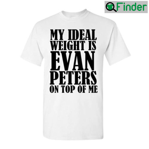 My Ideal Weight Is Evan Peters On Top Of Me T shirt