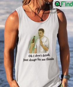 Oh I Dont Drink Just Drugs For Me Thanks Tank Top Shirt
