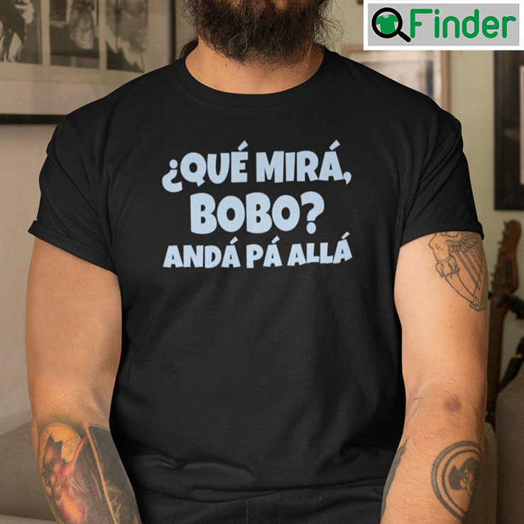 Qué Miras Bobo Anda Pa Alla Shirt Q Finder Trending Design T Shirt