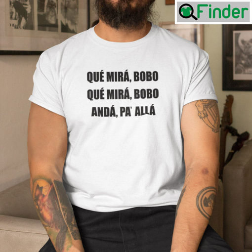 Que Miras Bobo Shirts