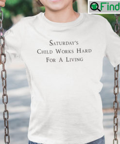 Saturdays Child Works Hard For A Living Shirt Mondays Child Poem