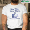 Sex With Your Mom Shirt 387 People Like This