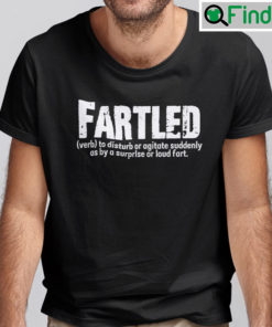 The Fartled To Disturb Shirt or Agitate Suddenly By A Surprise or Loud Fart