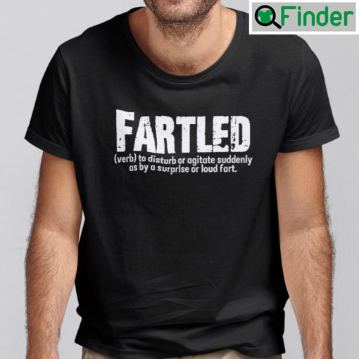 The Fartled To Disturb Shirt or Agitate Suddenly By A Surprise or Loud Fart