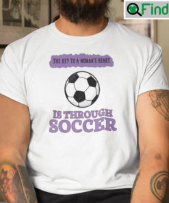 The Key To A Womans Heart Is Through Soccer Shirt