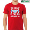 The Library Is Calling And I Must Go T shirt