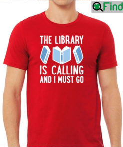 The Library Is Calling And I Must Go T shirt