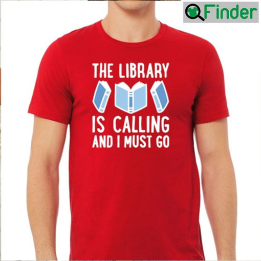 The Library Is Calling And I Must Go T shirt