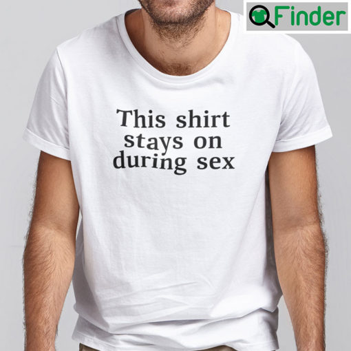 This Shirt Stays On During Sex