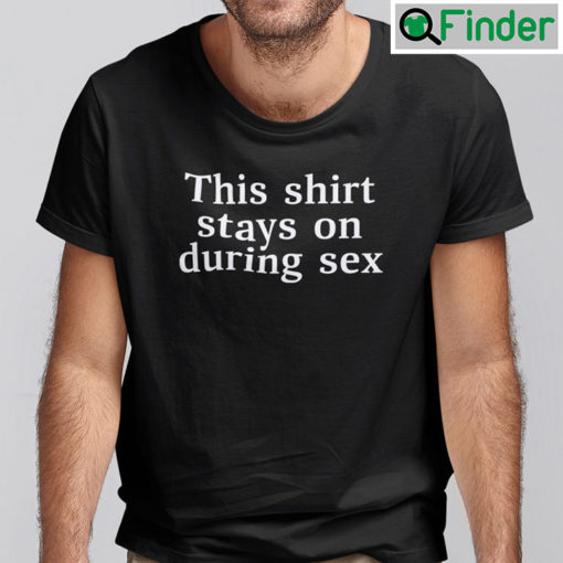 This Shirt Stays On During Sex T Shirt