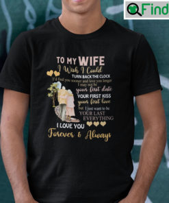 To My Wife I Wish I Could Turn Back The Clock Shirt Id Find You Sooner And Love You Longer