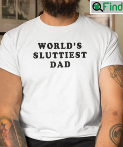Worlds Sluttiest Dad Shirt