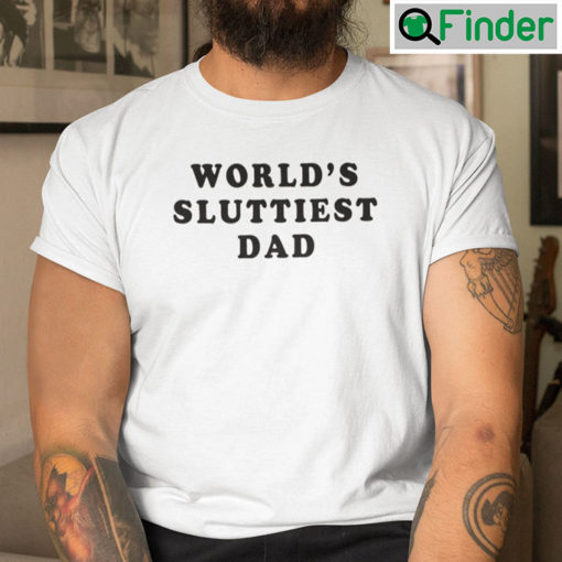 Worlds Sluttiest Dad Shirt