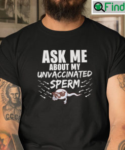 Ask Me About My Unvaccinated Sperm Shirt