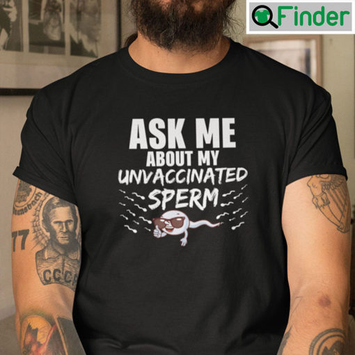 Ask Me About My Unvaccinated Sperm Shirt