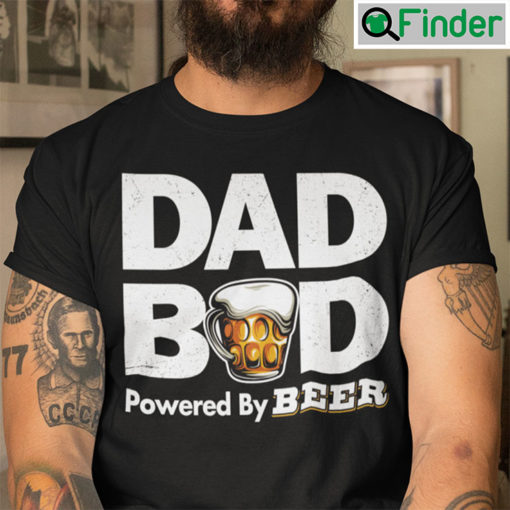 Dad Bod T Shirt Dad Bod Powered By Beer