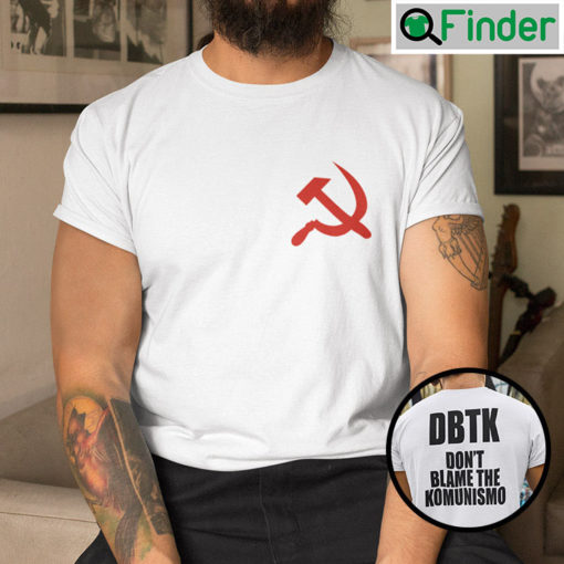 Dbtk Dont Blame The Komunismo Shirt