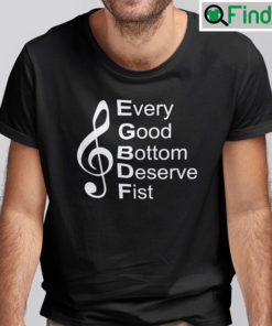 Every Good Bottom Deserves Fist Shirt