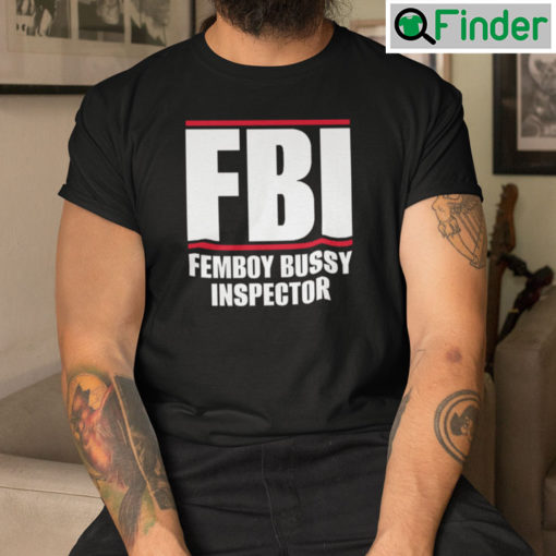 FBI Femboy Bussy Inspector Shirt