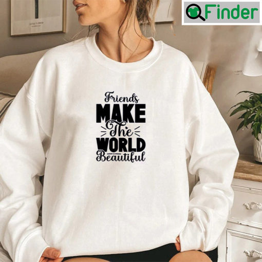 Friends Make The World Beautiful Matching BFF Sweatshirt